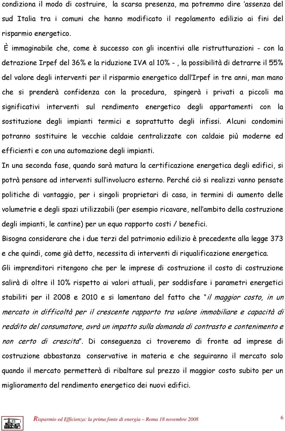 interventi per il risparmio energetico dall Irpef in tre anni, man mano che si prenderà confidenza con la procedura, spingerà i privati a piccoli ma significativi interventi sul rendimento energetico