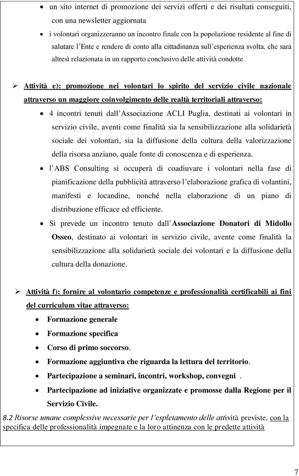 spirito del servizio civile nazionale attraverso un maggiore coinvolgimento delle realtà territoriali attraverso: 4 incontri tenuti dall Associazione ACLI Puglia, destinati ai volontari in servizio