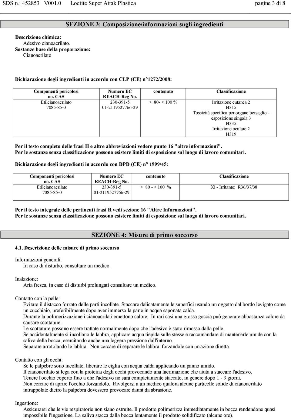 230-391-5 01-2119527766-29 contenuto Classificazione > 80- < 100 % Irritazione cutanea 2 H315 Tossicità specifica per organo bersaglio - esposizione singola 3 H335 Irritazione oculare 2 H319 Per il