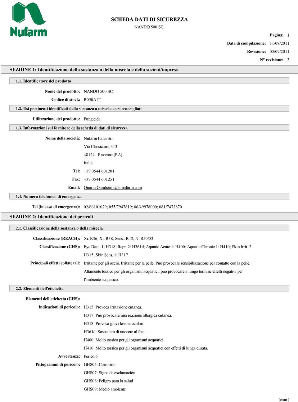 Informazioni sul fornitore della scheda di dati di sicurezza Nome della società: Nufarm Italia Srl Via Classicana, 313 48124 - Ravenna (RA) Italia Tel: +39 0544 601201 Fax: +39 0544 601251 Email: