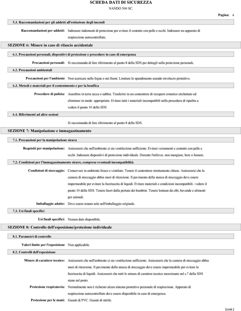 Precauzioni personali, dispositivi di protezione e procedure in caso di emergenza Precauzioni personali: Si raccomanda di fare riferimento al punto 8 della SDS per dettagli sulla protezione personale.