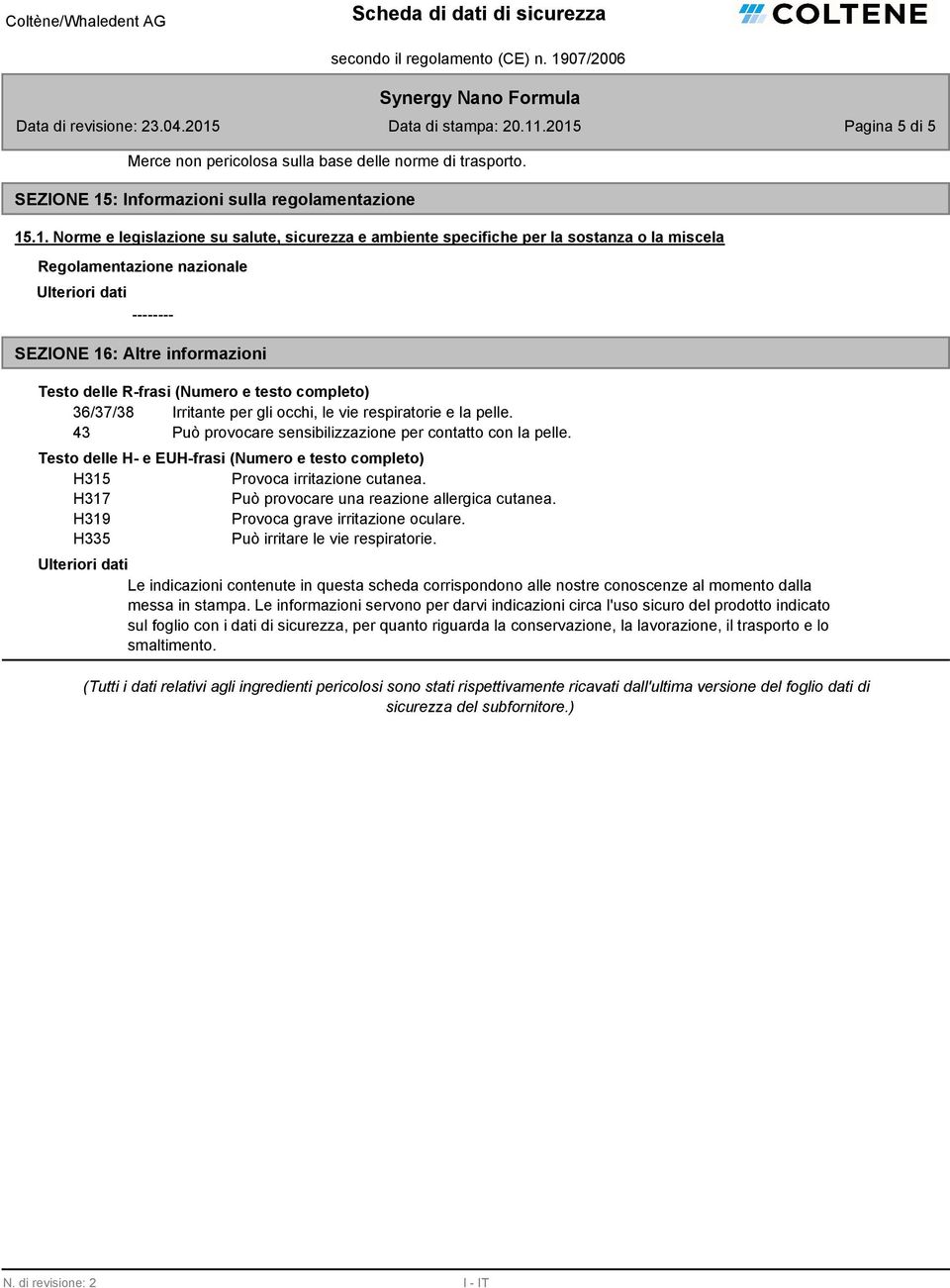 .1. Norme e legislazione su salute, sicurezza e ambiente specifiche per la sostanza o la miscela Regolamentazione nazionale -------- SEZIONE 16: Altre informazioni Testo delle R-frasi (Numero e testo