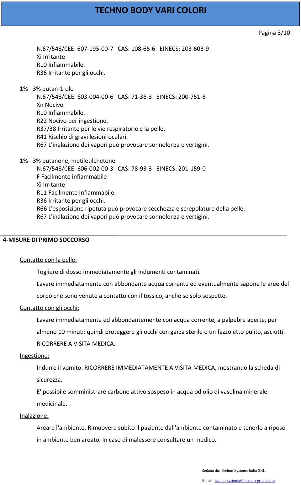 67/548/CEE: 606 002 00 3 CAS: 78 93 3 EINECS: 201 159 0 F Facilmente infiammabile R11 Facilmente infiammabile.