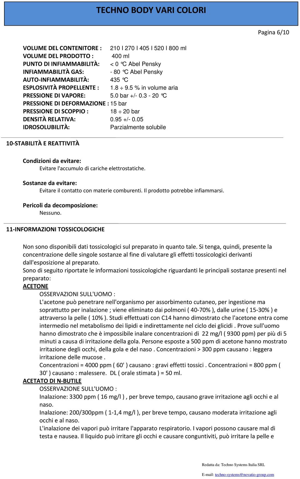 05 IDROSOLUBILITÀ: Parzialmente solubile 10 STABILITÀ E REATTIVITÀ Condizioni da evitare: Evitare l'accumulo di cariche elettrostatiche.