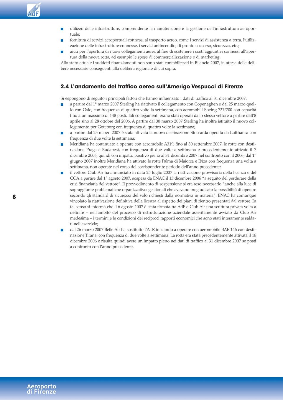 ; n aiuti per l apertura di nuovi collegamenti aerei, al fine di sostenere i costi aggiuntivi connessi all apertura della nuova rotta, ad esempio le spese di commercializzazione e di marketing.