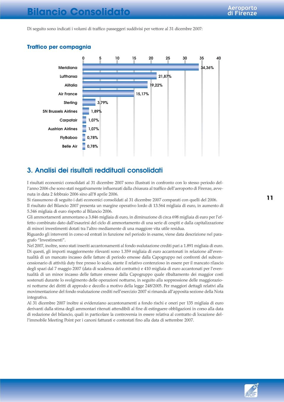 Analisi dei risultati reddituali consolidati I risultati economici consolidati al 31 dicembre 2007 sono illustrati in confronto con lo stesso periodo dell anno 2006 che sono stati negativamente