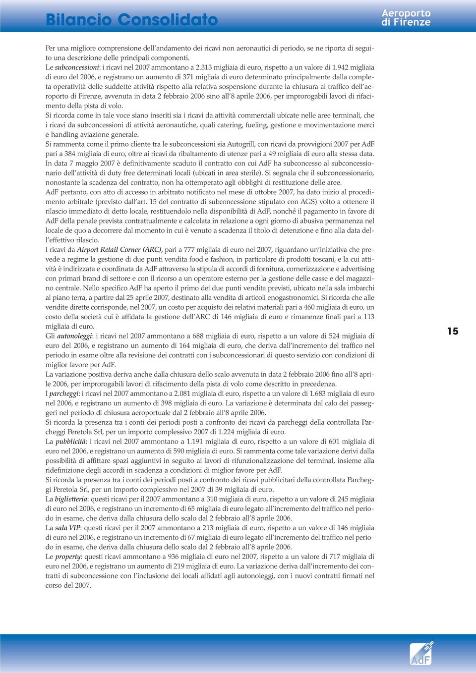 942 migliaia di euro del 2006, e registrano un aumento di 371 migliaia di euro determinato principalmente dalla completa operatività delle suddette attività rispetto alla relativa sospensione durante