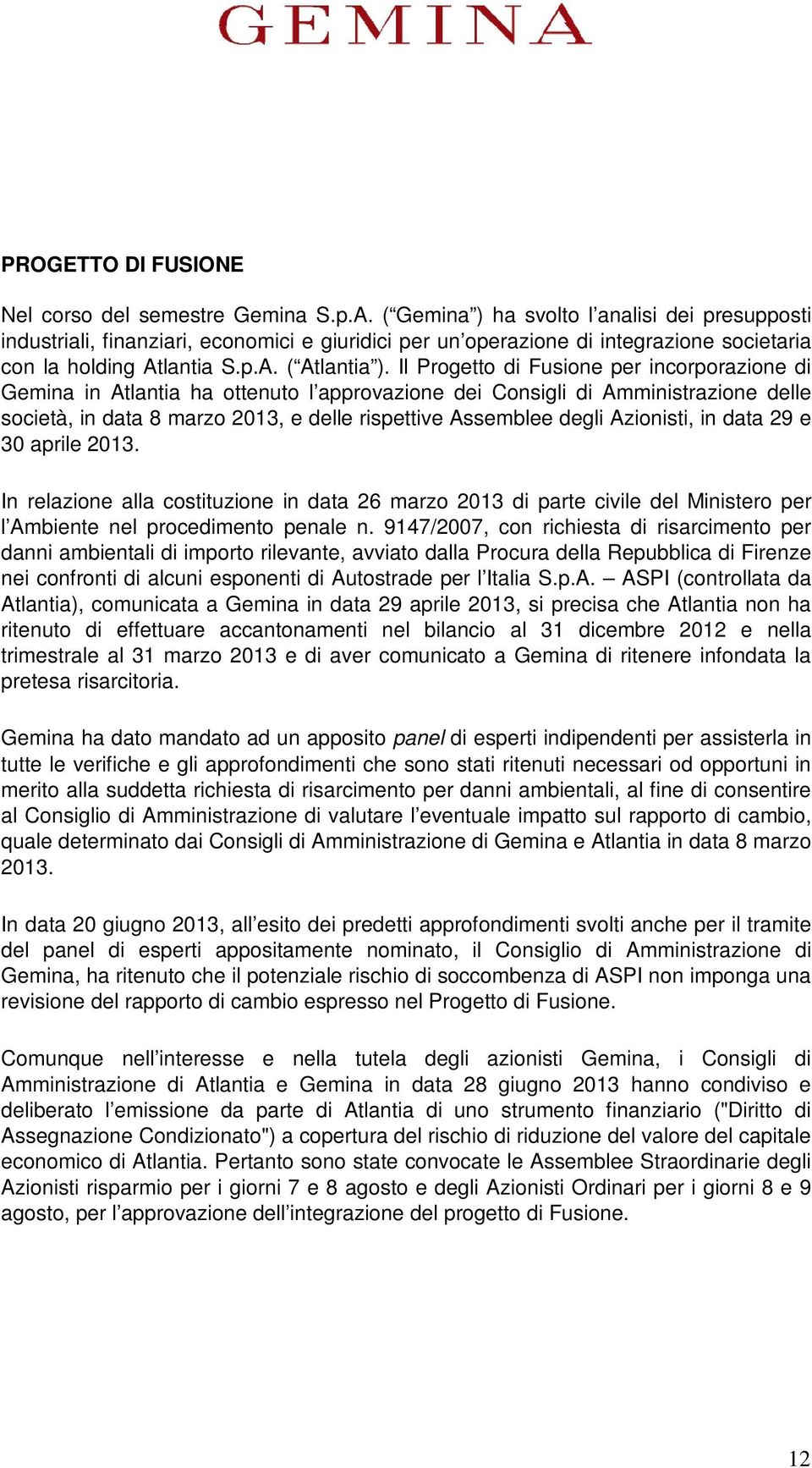 Il Progetto di Fusione per incorporazione di Gemina in Atlantia ha ottenuto l approvazione dei Consigli di Amministrazione delle società, in data 8 marzo 2013, e delle rispettive Assemblee degli