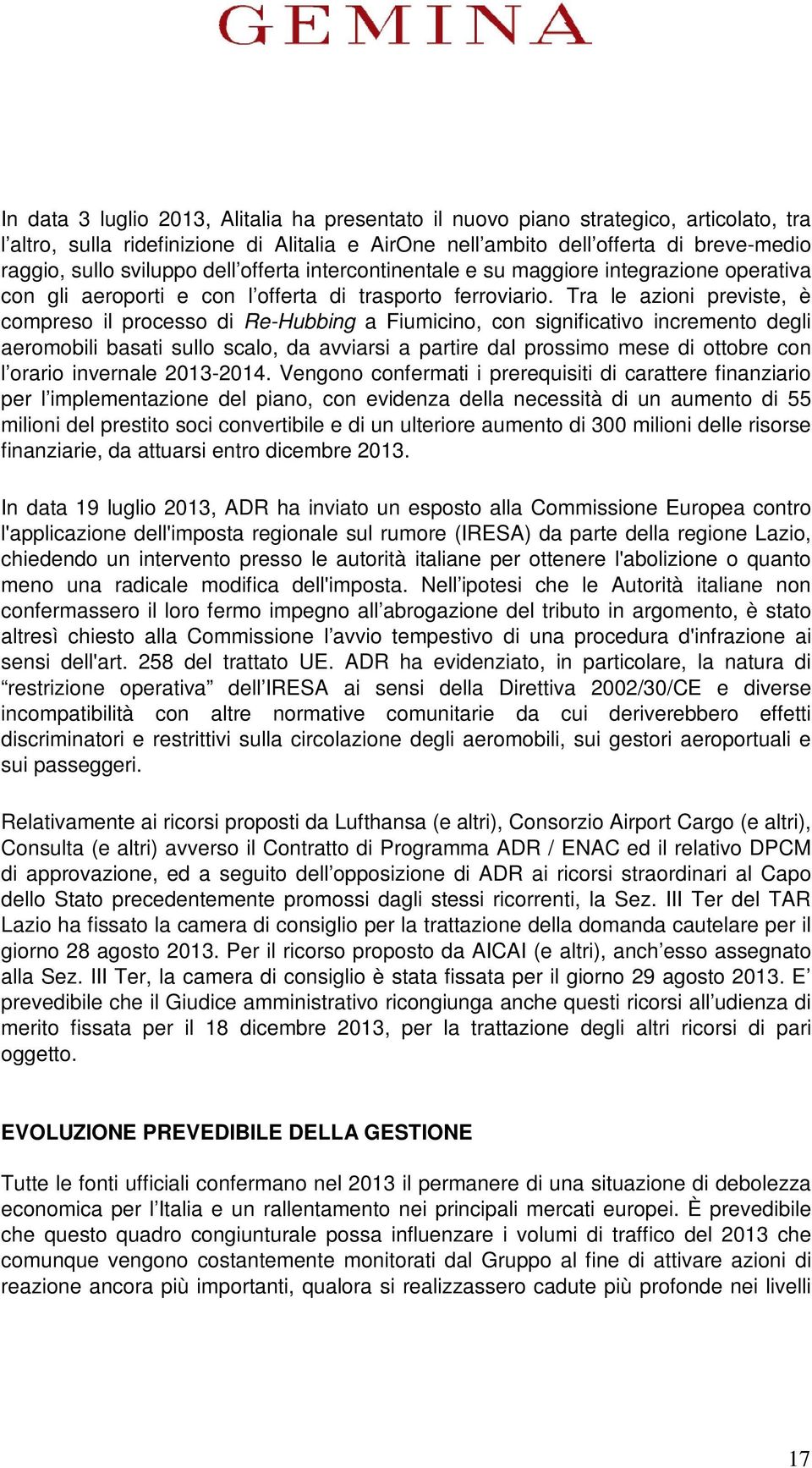 Tra le azioni previste, è compreso il processo di Re-Hubbing a Fiumicino, con significativo incremento degli aeromobili basati sullo scalo, da avviarsi a partire dal prossimo mese di ottobre con l