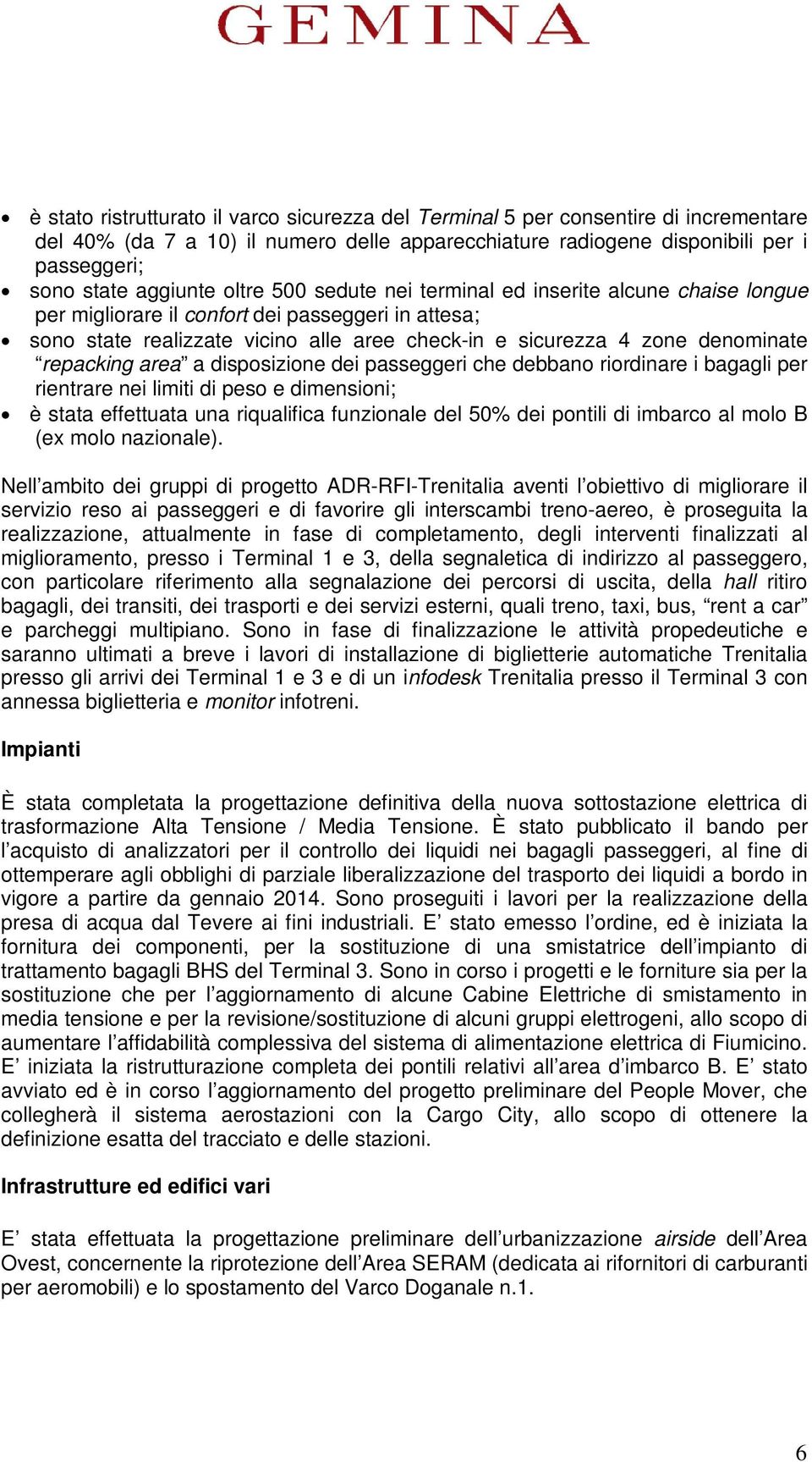 repacking area a disposizione dei passeggeri che debbano riordinare i bagagli per rientrare nei limiti di peso e dimensioni; è stata effettuata una riqualifica funzionale del 50% dei pontili di