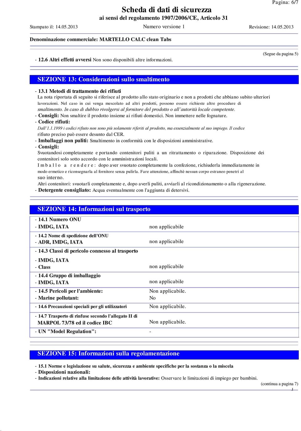 Nel caso in cui venga mescolato ad altri prodotti, possono essere richieste altre procedure di smaltimento. n caso di dubbio rivolgersi al fornitore del prodotto o all autorità locale competente.