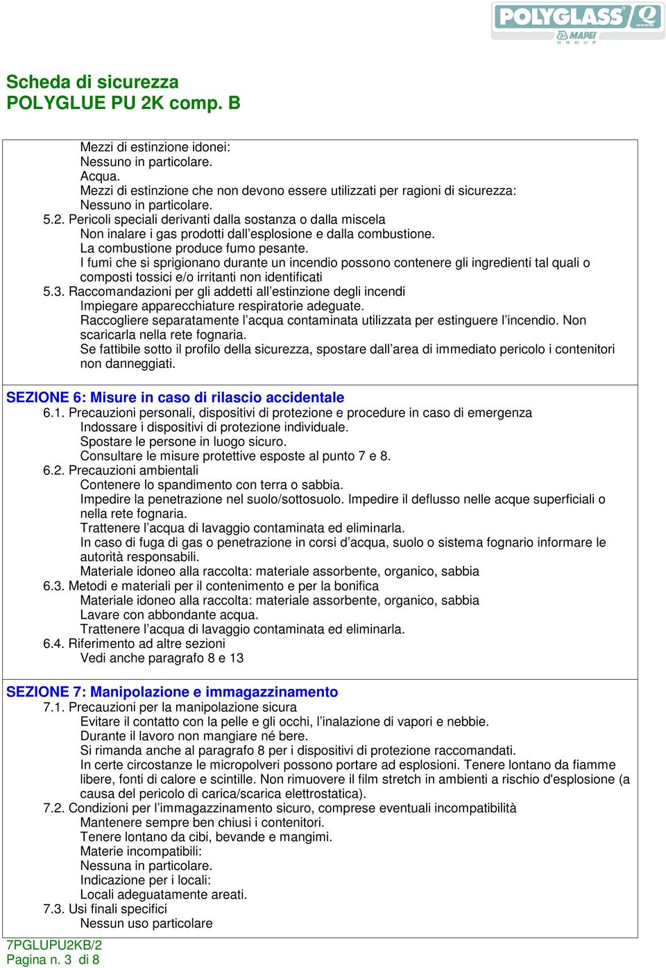 I fumi che si sprigionano durante un incendio possono contenere gli ingredienti tal quali o composti tossici e/o irritanti non identificati 5.3.