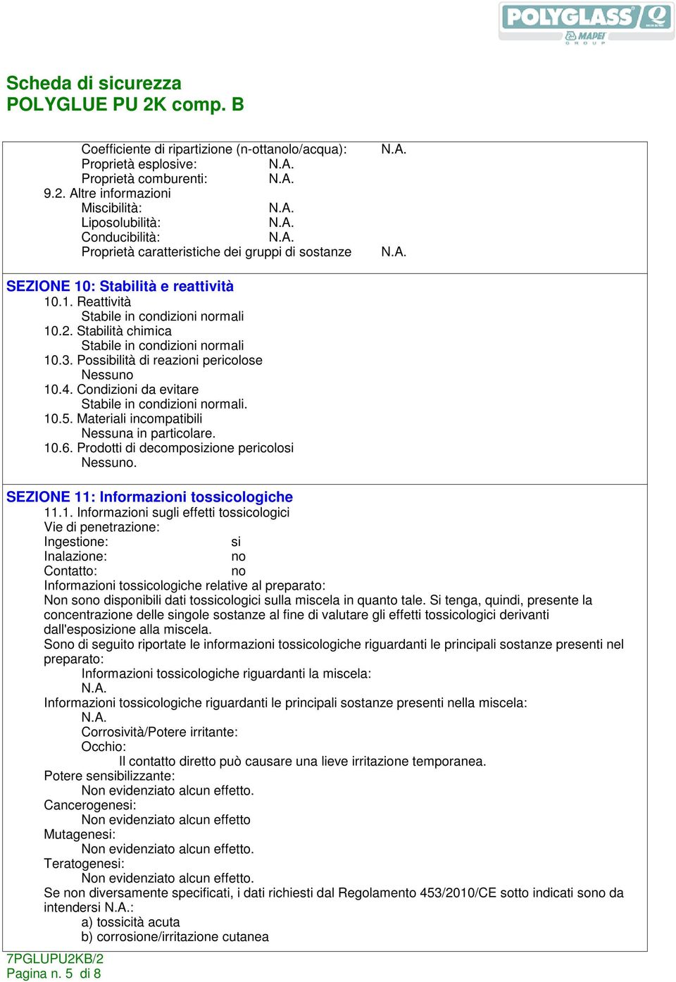 Stabilità chimica Stabile in condizioni normali 10.3. Possibilità di reazioni pericolose Nessuno 10.4. Condizioni da evitare Stabile in condizioni normali. 10.5.