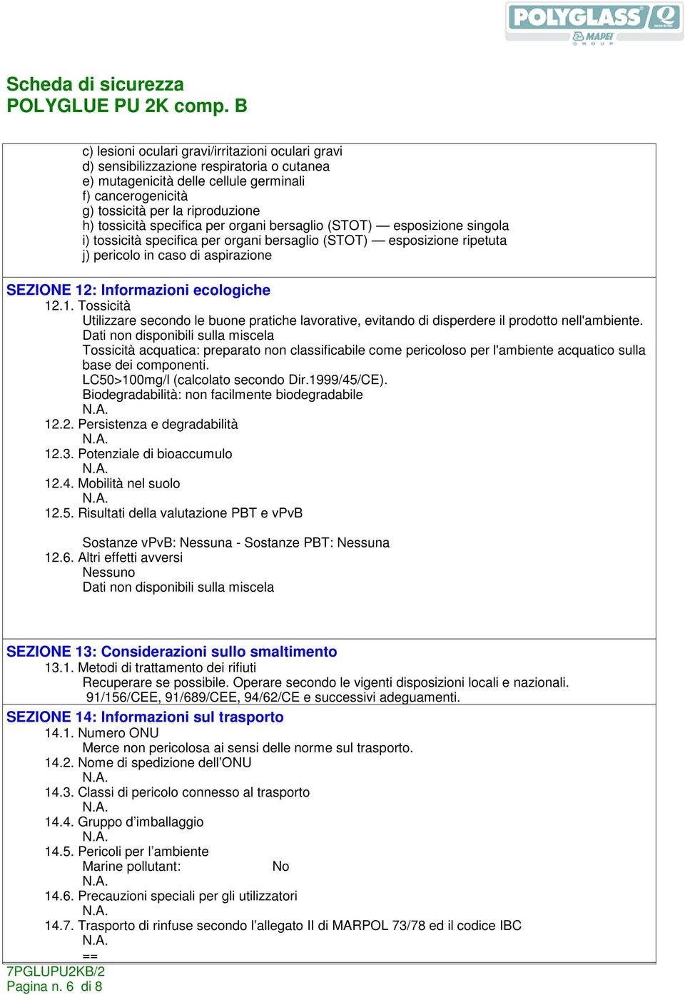 ecologiche 12.1. Tossicità Utilizzare secondo le buone pratiche lavorative, evitando di disperdere il prodotto nell'ambiente.