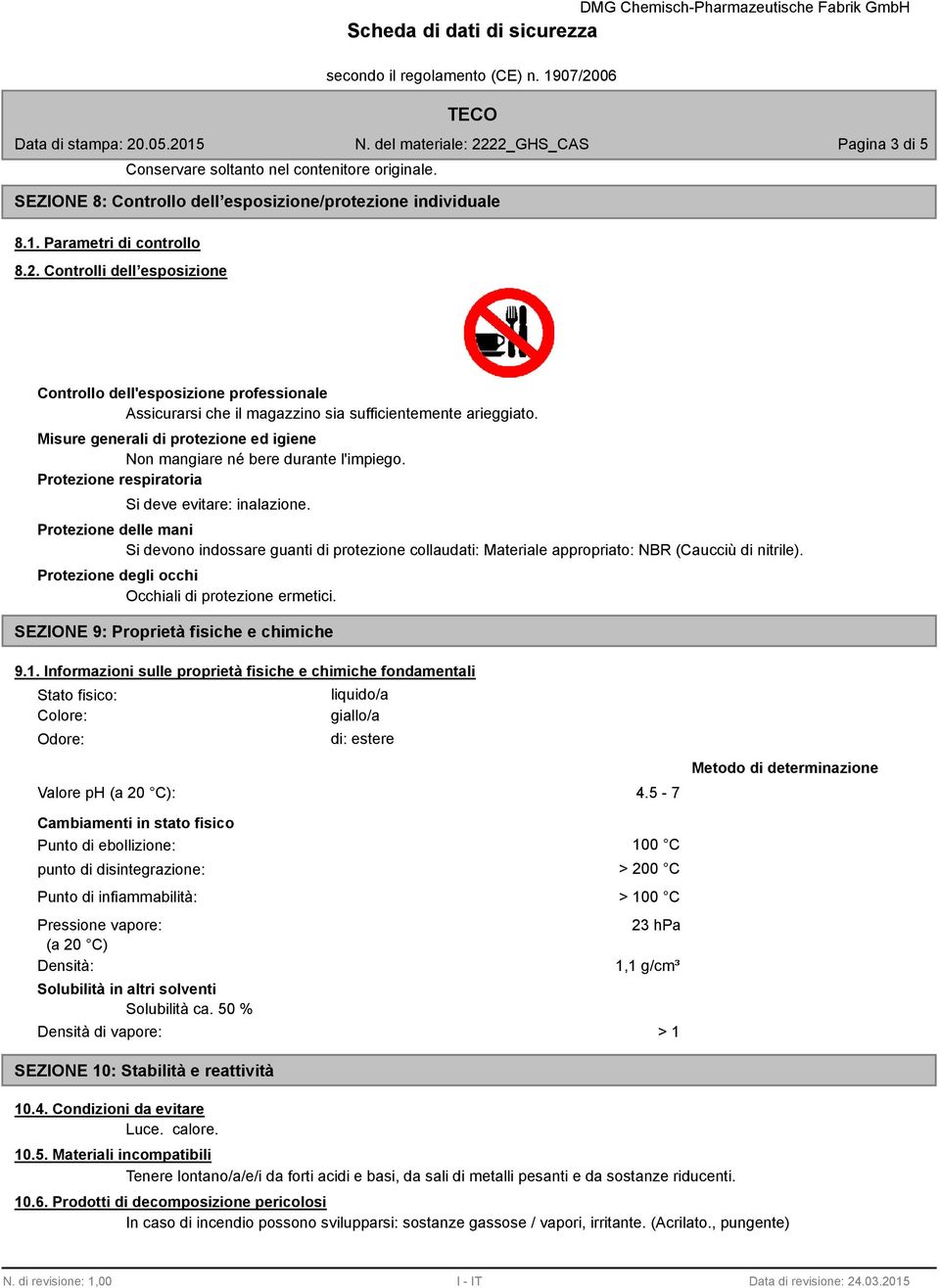 Misure generali di protezione ed igiene Non mangiare né bere durante l'impiego. Protezione respiratoria Si deve evitare: inalazione.