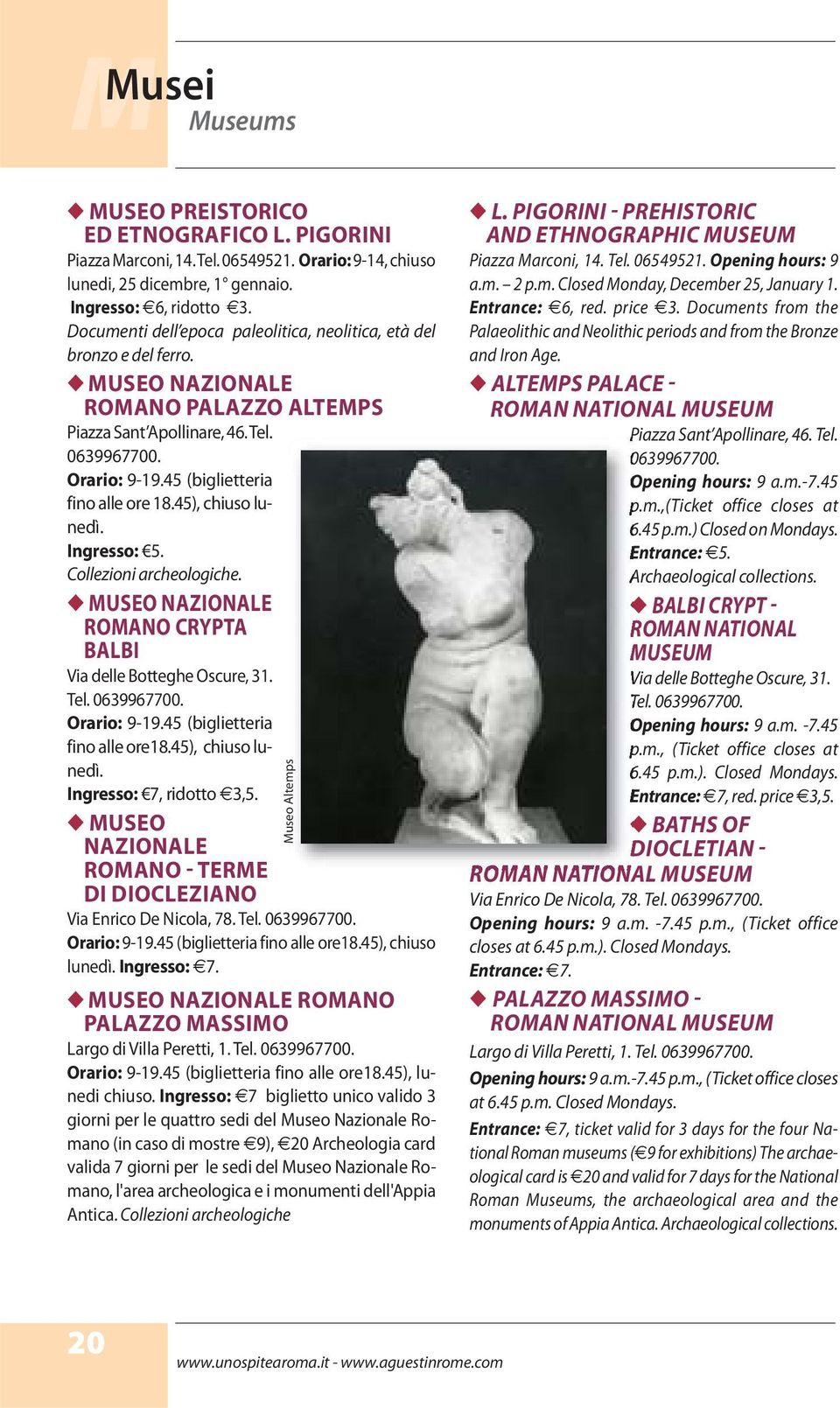 45 (biglietteria fino alle ore 18.45), chiuso lunedì. Ingresso: 5. Collezioni archeologiche. MUSEO NAZIONALE ROMANO CRYPTA BALBI Via delle Botteghe Oscure, 31. Tel. 0639967700. Orario: 9-19.