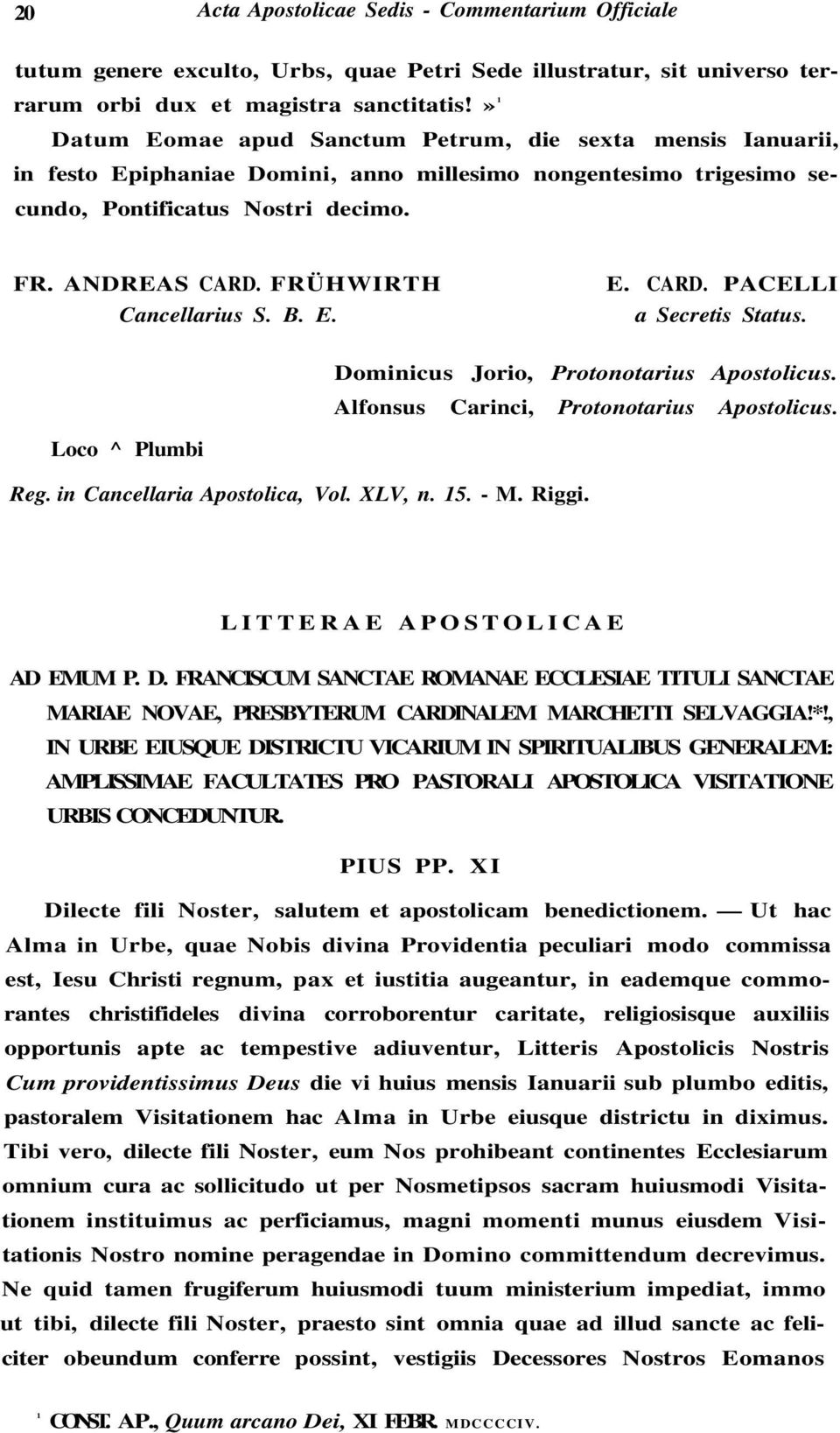 FRÜHWIRTH Cancellarius S. B. E. E. CARD. PACELLI a Secretis Status. Dominicus Jorio, Protonotarius Apostolicus. Alfonsus Carinci, Protonotarius Apostolicus. Loco ^ Plumbi Reg.