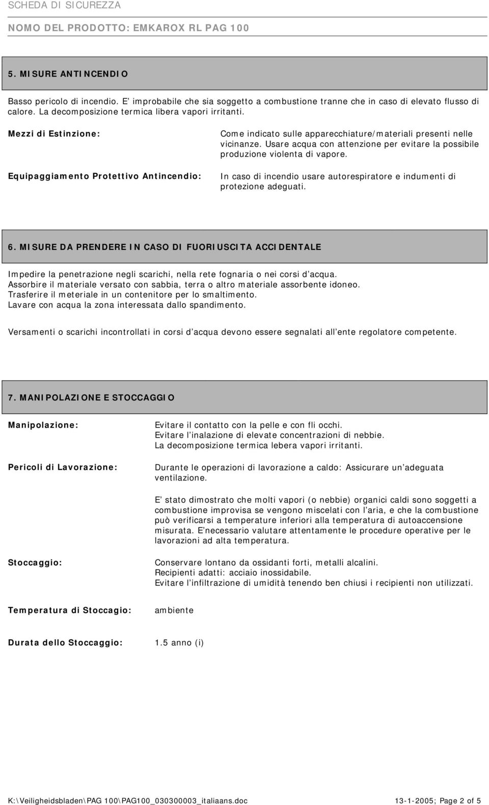 Usare acqua con attenzione per evitare la possibile produzione violenta di vapore. In caso di incendio usare autorespiratore e indumenti di protezione adeguati. 6.