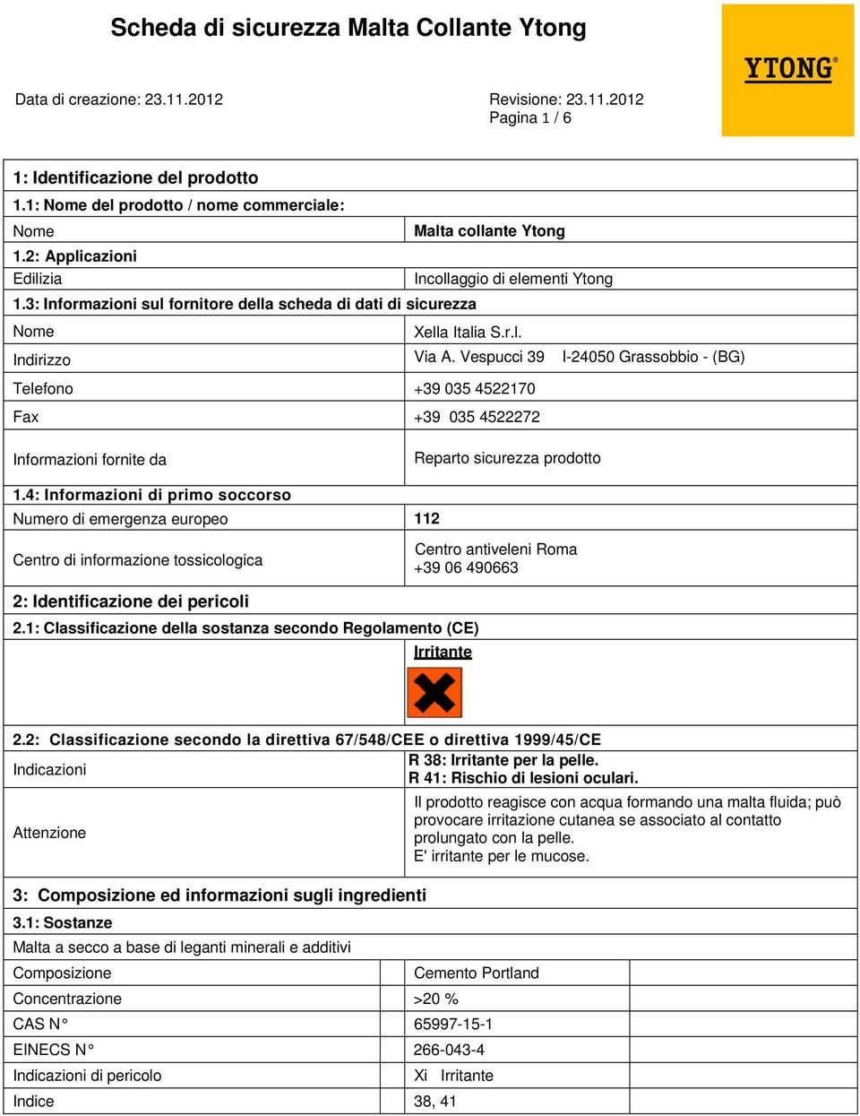 Vespucci 39 I-24050 Grassobbio - (BG) Telefono +39 035 4522170 Fax +39 035 4522272 Informazioni fornite da Reparto sicurezza prodotto 1.