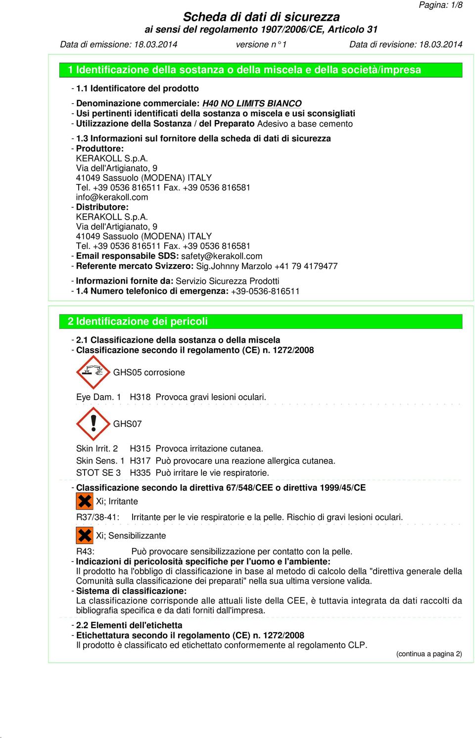 3 Informazioni sul fornitore della scheda di dati di sicurezza - Produttore: KERAKOLL S.p.A. Via dell'artigianato, 9 41049 Sassuolo (MODENA) ITALY Tel. +39 0536 816511 Fax.