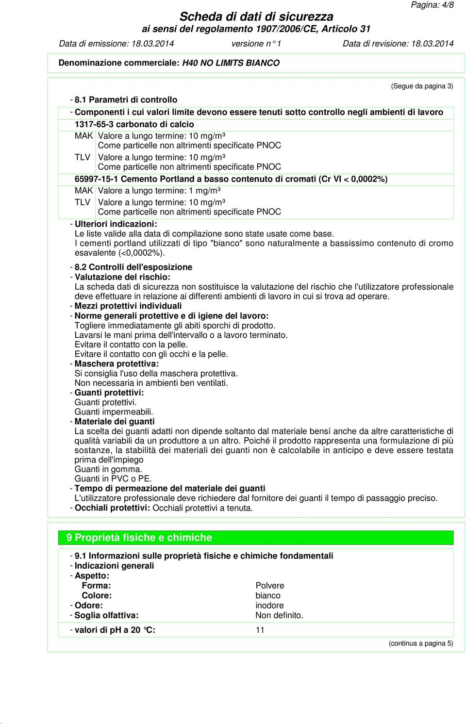 particelle non altrimenti specificate PNOC TLV Valore a lungo termine: 10 mg/m³ Come particelle non altrimenti specificate PNOC 65997-15-1 Cemento Portland a basso contenuto di cromati (Cr VI <