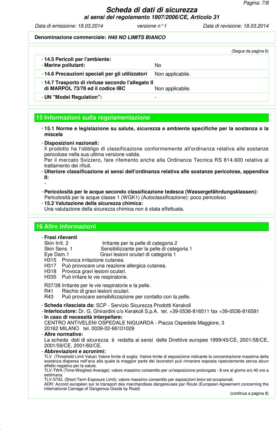 1 Norme e legislazione su salute, sicurezza e ambiente specifiche per la sostanza o la miscela - Disposizioni nazionali: Il prodotto ha l'obbligo di classificazione conformemente all'ordinanza