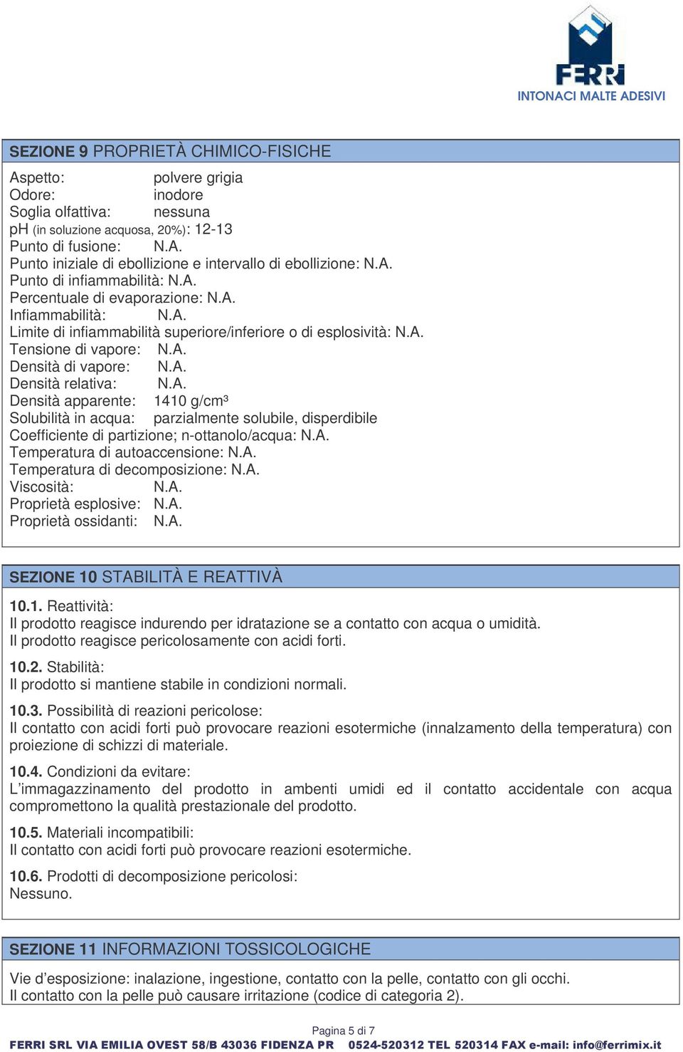 A. Densità relativa: N.A. Densità apparente: 1410 g/cm³ Solubilità in acqua: parzialmente solubile, disperdibile Coefficiente di partizione; n-ottanolo/acqua: N.A. Temperatura di autoaccensione: N.A. Temperatura di decomposizione: N.