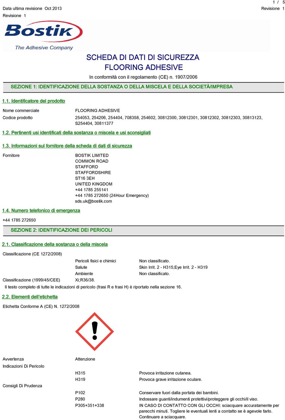 3. Informazioni sul fornitore della scheda di dati di sicurezza Fornitore BOSTIK LIMITED COMMON ROAD STAFFORD STAFFORDSHIRE ST16 3EH UNITED KINGDOM +44 1785 255141 +44 1785 272650 (24Hour Emergency)