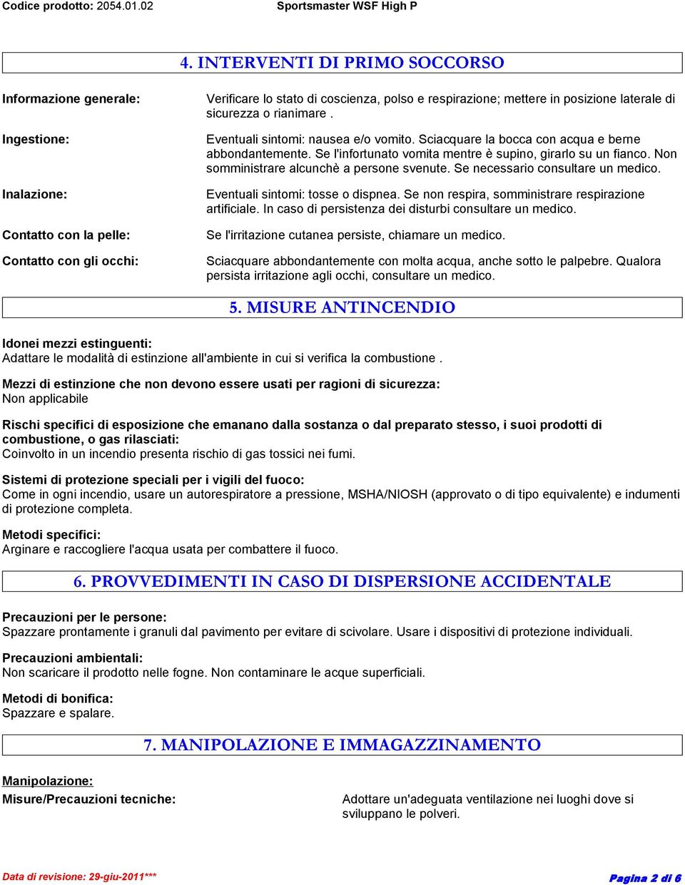 Non somministrare alcunchè a persone svenute. Se necessario consultare un medico. Eventuali sintomi: tosse o dispnea. Se non respira, somministrare respirazione artificiale.