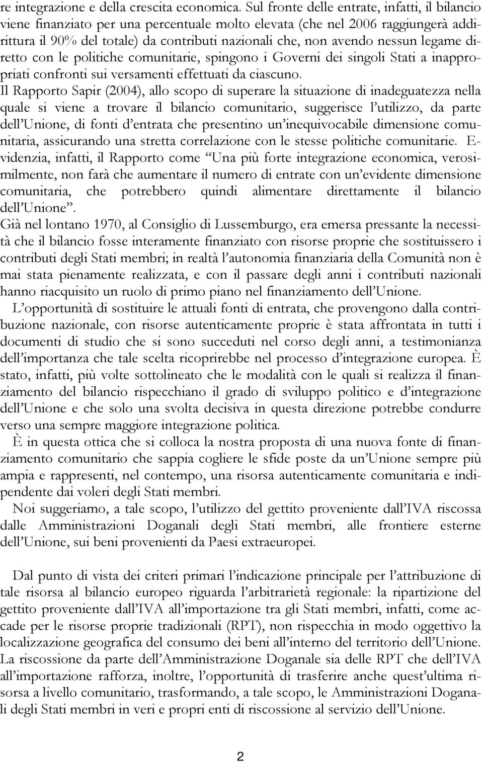 nessun legame diretto con le politiche comunitarie, spingono i Governi dei singoli Stati a inappropriati confronti sui versamenti effettuati da ciascuno.