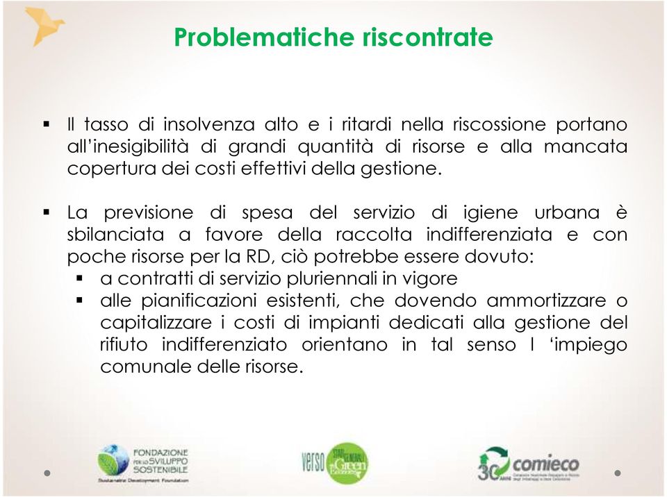 La previsione di spesa del servizio di igiene urbana è sbilanciata a favore della raccolta indifferenziata e con poche risorse per la RD, ciò potrebbe