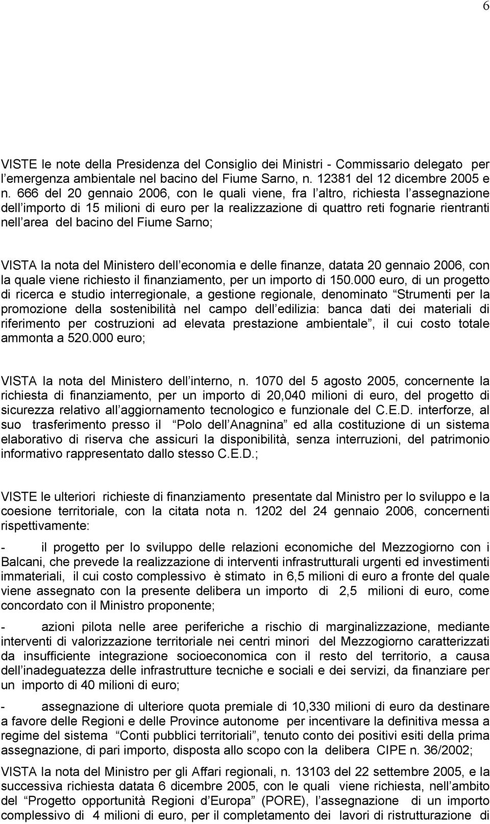 Fiume Sarno; VISTA la nota del Ministero dell economia e delle finanze, datata 20 gennaio 2006, con la quale viene richiesto il finanziamento, per un importo di 150.