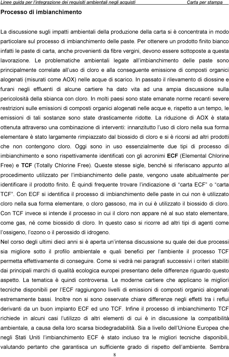 Le problematiche ambientali legate all imbianchimento delle paste sono principalmente correlate all uso di cloro e alla conseguente emissione di composti organici alogenati (misurati come AOX) nelle