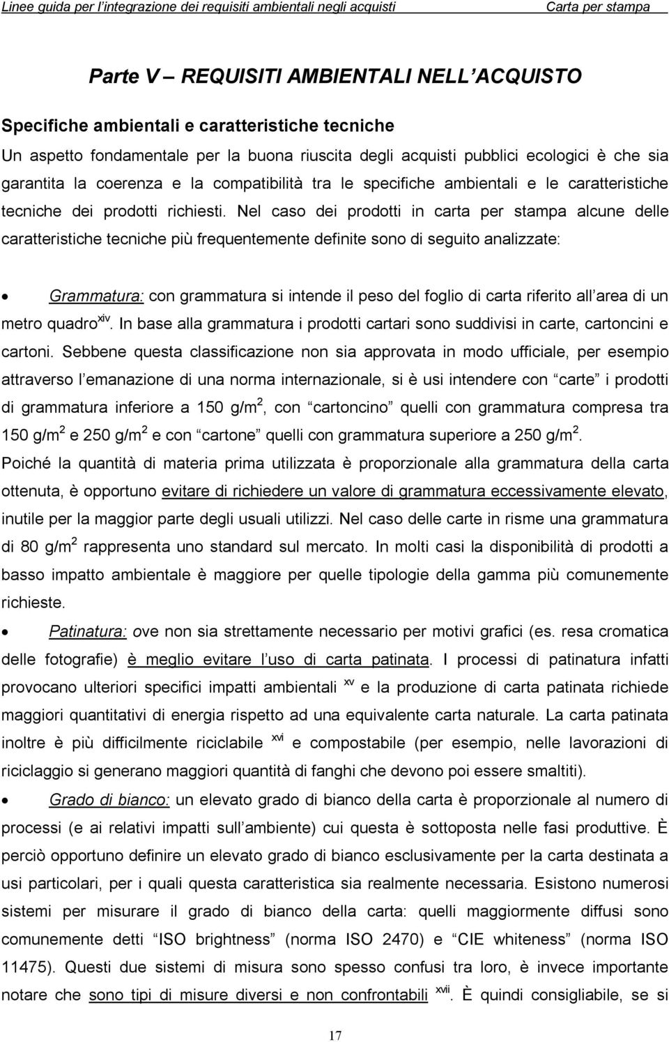 Nel caso dei prodotti in carta per stampa alcune delle caratteristiche tecniche più frequentemente definite sono di seguito analizzate: Grammatura: con grammatura si intende il peso del foglio di