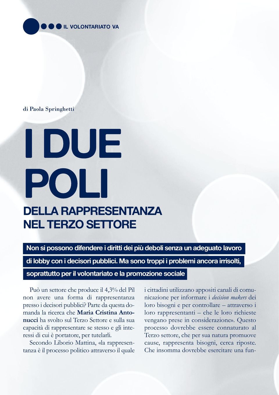 pubblici? Parte da questa domanda la ricerca che Maria Cristina Antonucci ha svolto sul Terzo Settore e sulla sua capacità di rappresentare se stesso e gli interessi di cui è portatore, per tutelarli.