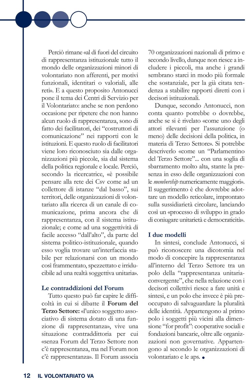 E a questo proposito Antonucci pone il tema dei Centri di Servizio per il Volontariato: anche se non perdono occasione per ripetere che non hanno alcun ruolo di rappresentanza, sono di fatto dei