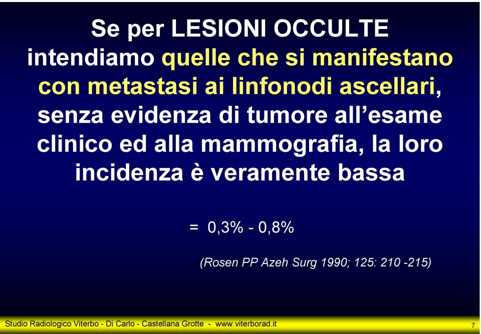 mammografia, la loro incidenza è veramente bassa = 0,3% - 0,8% (Rosen PP Azeh Surg