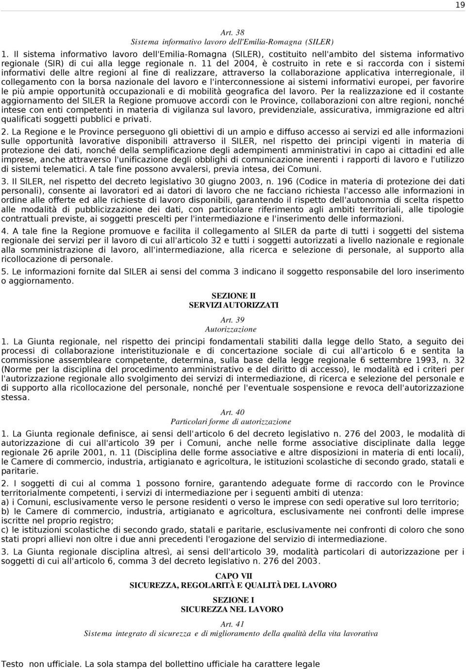 11 del 2004, è costruito in rete e si raccorda con i sistemi informativi delle altre regioni al fine di realizzare, attraverso la collaborazione applicativa interregionale, il collegamento con la