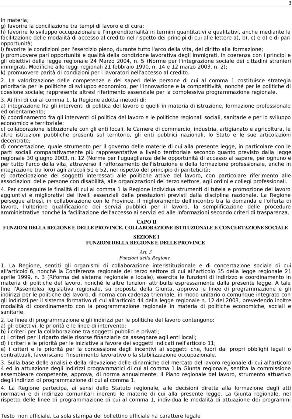 l'arco della vita, del diritto alla formazione; j) promuovere pari opportunità e qualità della condizione lavorativa degli immigrati, in coerenza con i principi e gli obiettivi della legge regionale