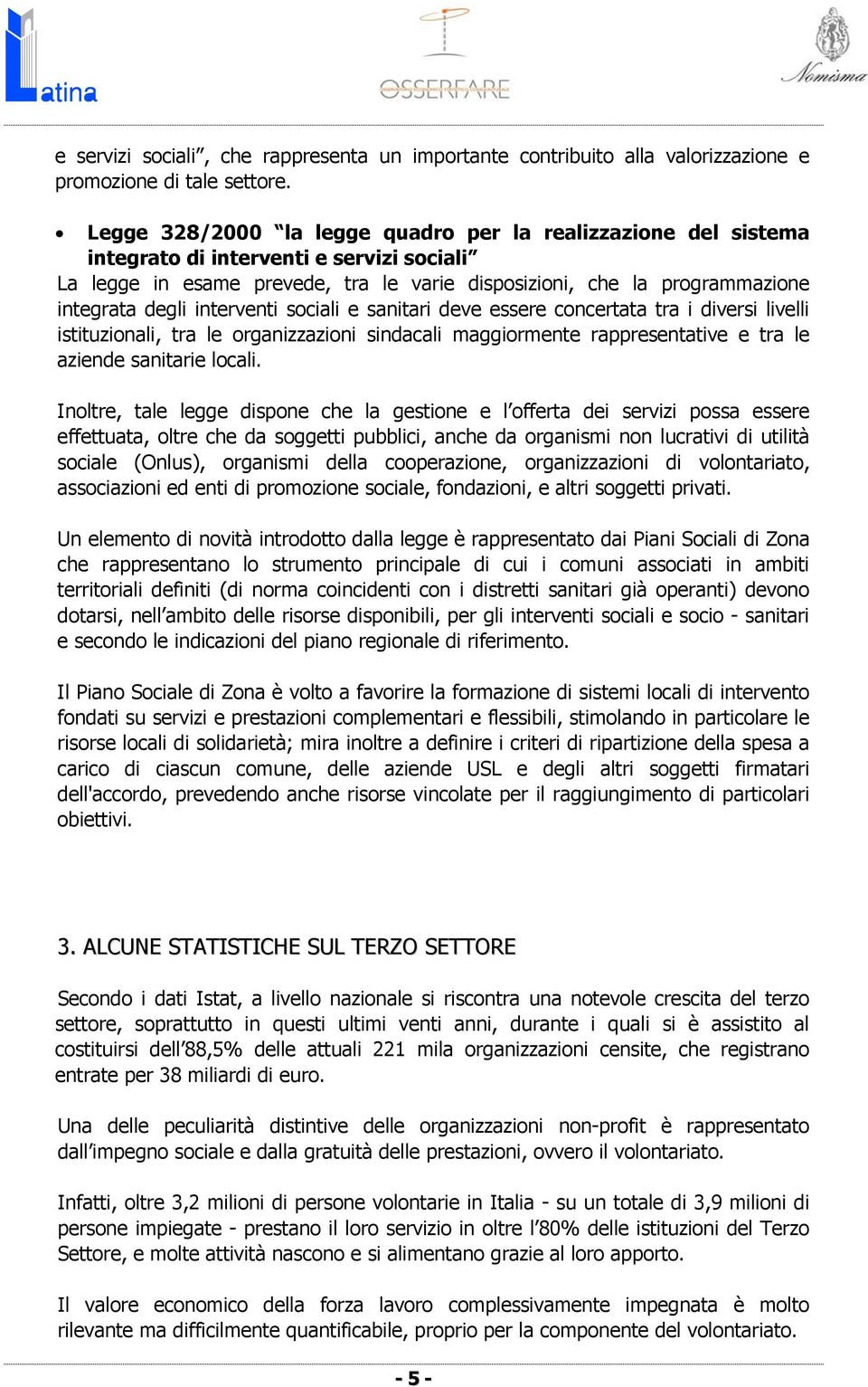 interventi sociali e sanitari deve essere concertata tra i diversi livelli istituzionali, tra le organizzazioni sindacali maggiormente rappresentative e tra le aziende sanitarie locali.