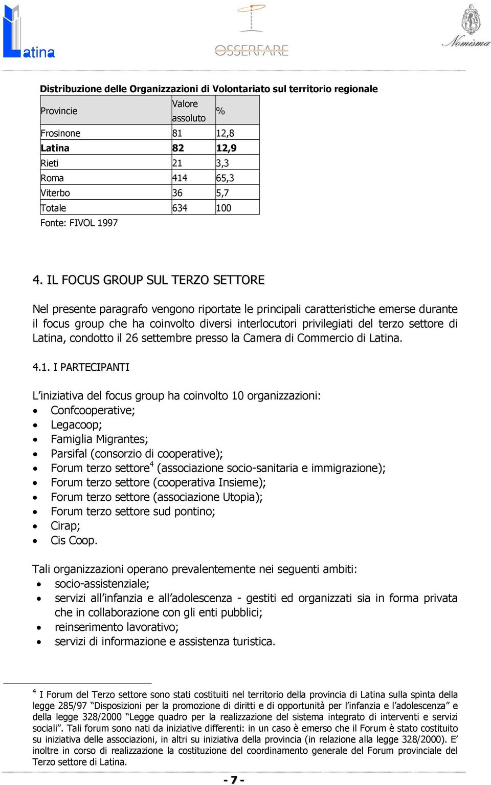 IL FOCUS GROUP SUL TERZO SETTORE Nel presente paragrafo vengono riportate le principali caratteristiche emerse durante il focus group che ha coinvolto diversi interlocutori privilegiati del terzo