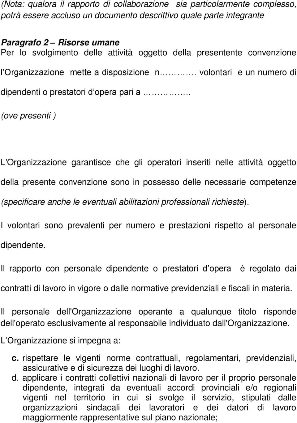 . (ove presenti ) L'Organizzazione garantisce che gli operatori inseriti nelle attività oggetto della presente convenzione sono in possesso delle necessarie competenze (specificare anche le eventuali