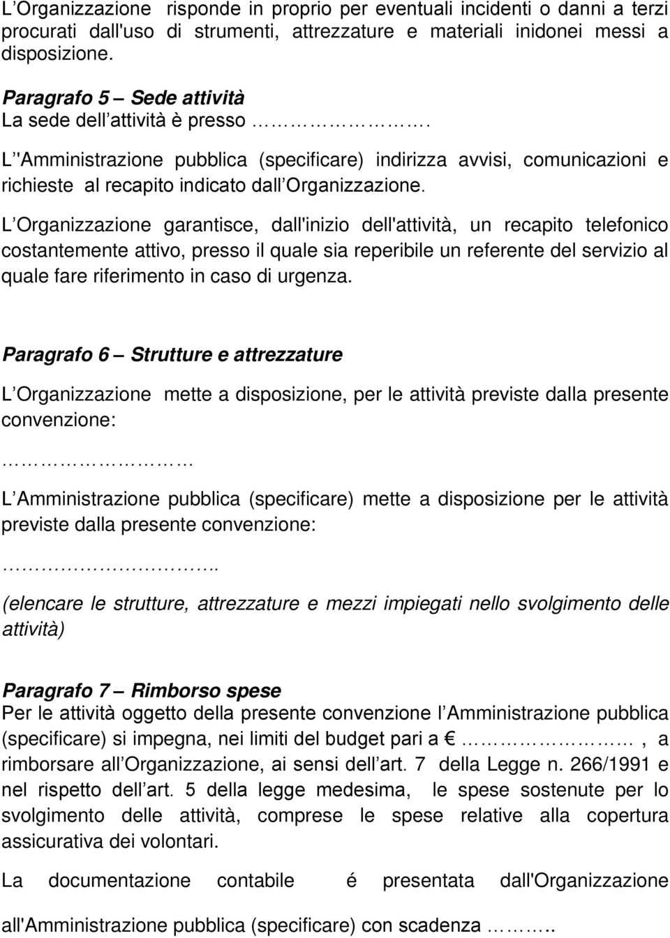 L Organizzazione garantisce, dall'inizio dell'attività, un recapito telefonico costantemente attivo, presso il quale sia reperibile un referente del servizio al quale fare riferimento in caso di