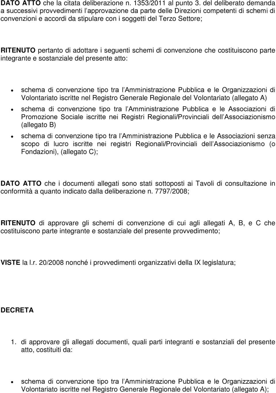 pertanto di adottare i seguenti schemi di convenzione che costituiscono parte integrante e sostanziale del presente atto: schema di convenzione tipo tra l Amministrazione Pubblica e le Organizzazioni