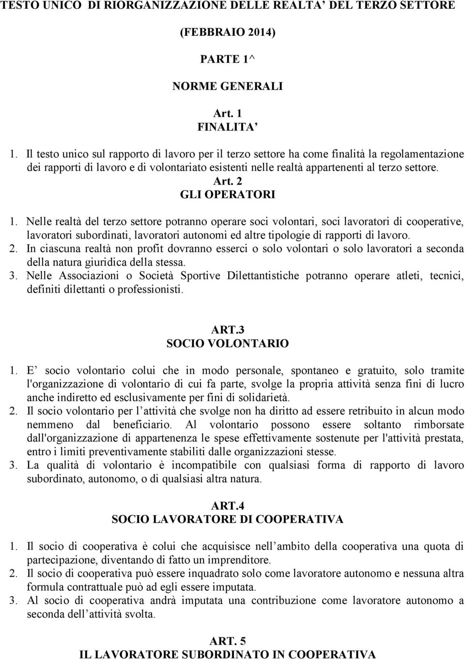 2 GLI OPERATORI 1. Nelle realtà del terzo settore potranno operare soci volontari, soci lavoratori di cooperative, lavoratori subordinati, lavoratori autonomi ed altre tipologie di rapporti di lavoro.