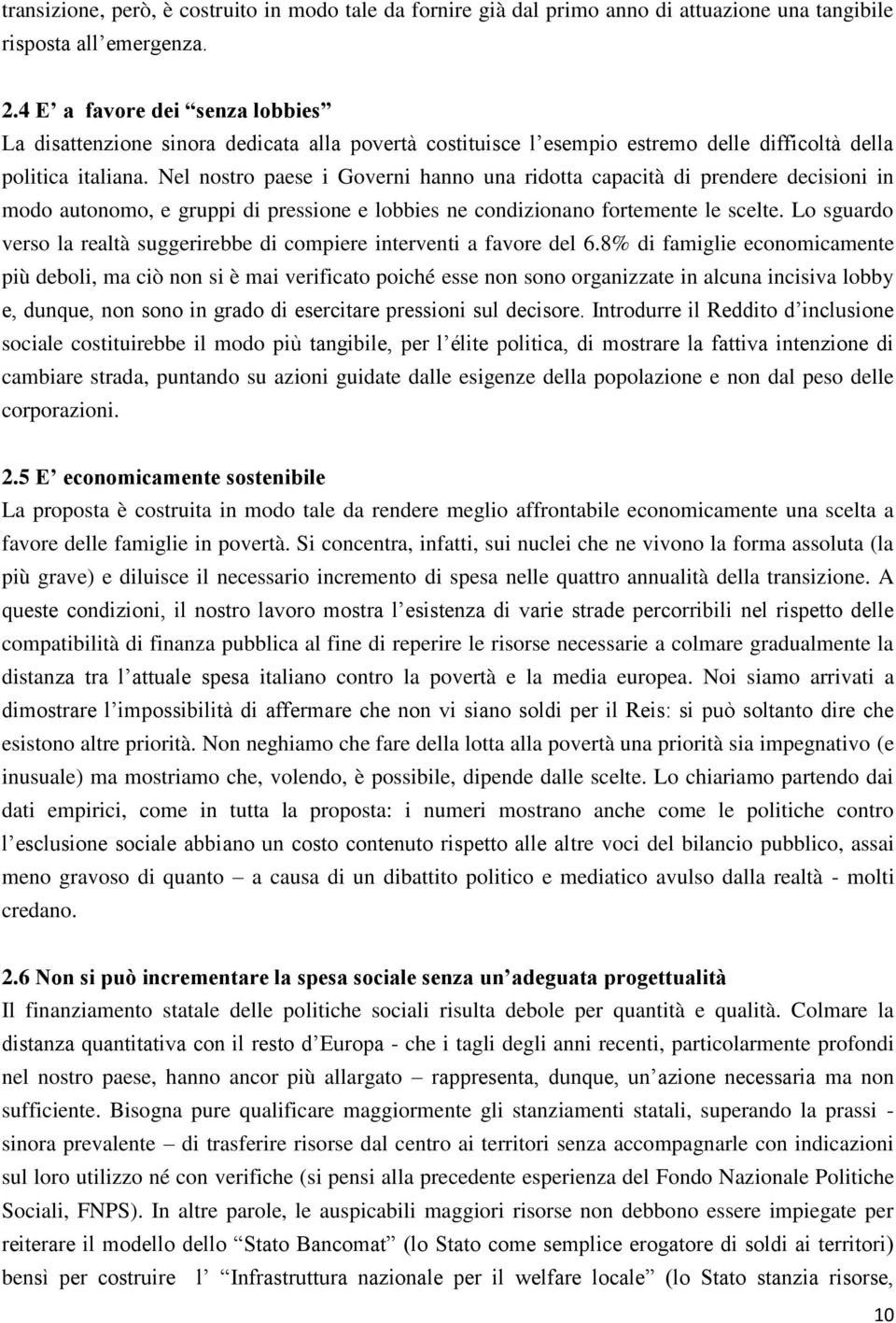 Nel nostro paese i Governi hanno una ridotta capacità di prendere decisioni in modo autonomo, e gruppi di pressione e lobbies ne condizionano fortemente le scelte.