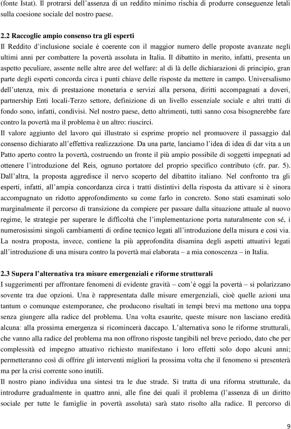 Il dibattito in merito, infatti, presenta un aspetto peculiare, assente nelle altre aree del welfare: al di là delle dichiarazioni di principio, gran parte degli esperti concorda circa i punti chiave