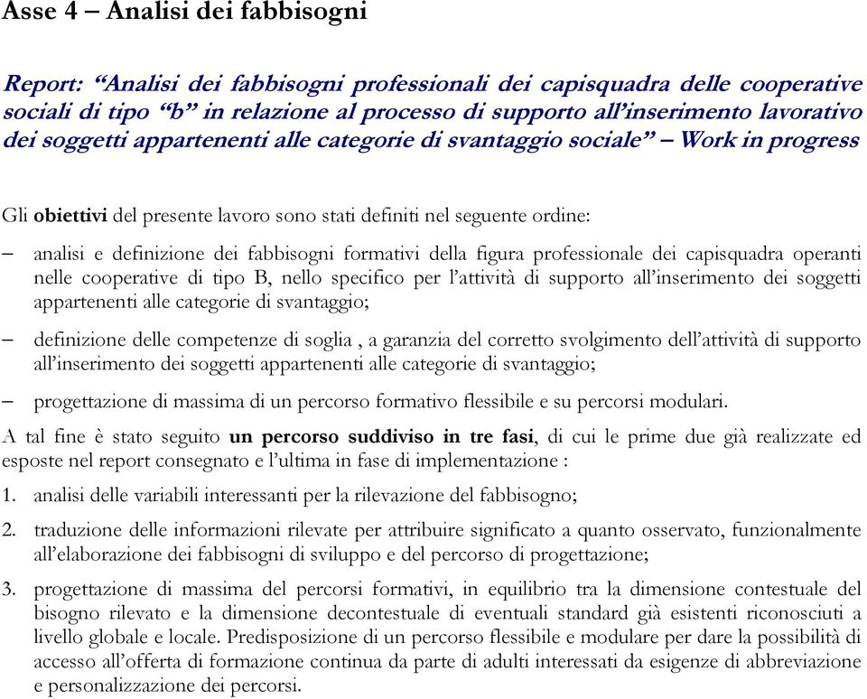 della figura professionale dei capisquadra operanti nelle cooperative di tipo B, nello specifico per l attività di supporto all inserimento dei soggetti appartenenti alle categorie di svantaggio;