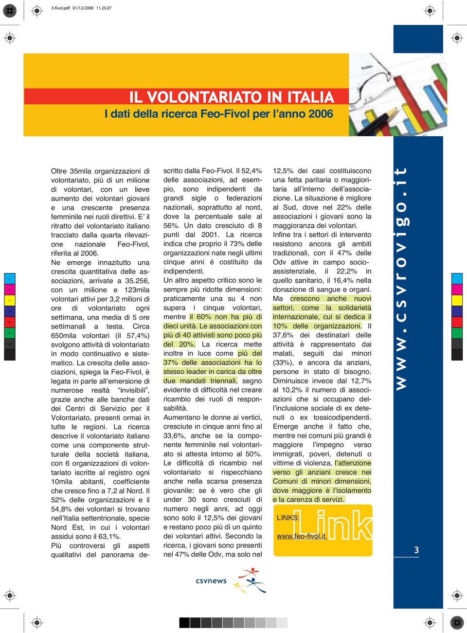 una crescente presenza femminile nei ruoli direttivi. E il ritratto del volontariato italiano tracciato dalla quarta rilevazione nazionale Feo-Fivol, riferita al 2006.