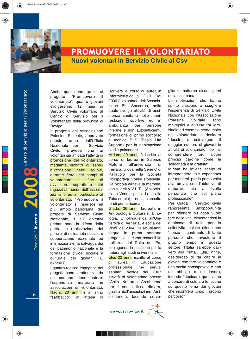 Il progetto dell Associazione Polesine Solidale, approvato questo anno dall Ufficio Nazionale per il Servizio ivile, prevede che ai volontari sia affidata l'attività di promozione del volontariato,